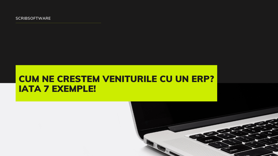 Cum ne crestem veniturile cu un ERP? Iata 7 exemple!