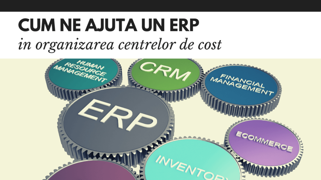 Cum ne ajuta un ERP in organizarea centrelor de cost Cum ne ajuta un ERP in organizarea centrelor de cost