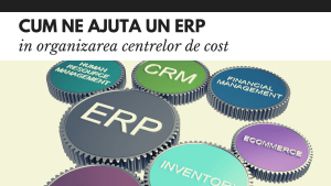Cum ne ajuta un ERP in organizarea centrelor de cost Cum ne ajuta un ERP in organizarea centrelor de cost