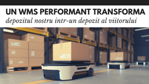 Un WMS performant va transforma depozitul nostru in unul al viitorului Un WMS performant va transforma depozitul nostru in unul al viitorului