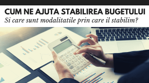 Cum ne ajuta stabilirea bugetului si care sunt metodele de stabilire a acestuia Cum ne ajuta stabilirea bugetului si care sunt metodele de stabilire a acestuia
