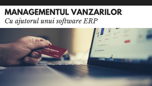 Managementul vanzarilor cu ajutorul unui ERP Managementul vanzarilor cu ajutorul unui ERP
