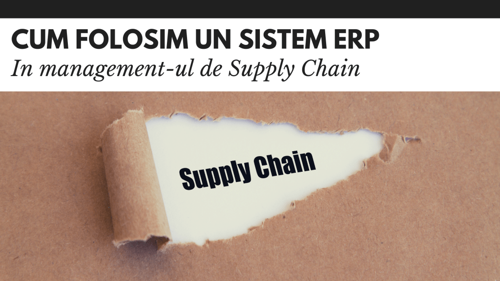 Cum folosim un sistem ERP in managementul Supply Chain Cum folosim un sistem ERP in managementul Supply Chain