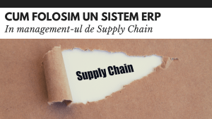 Cum folosim un sistem ERP in managementul Supply Chain Cum folosim un sistem ERP in managementul Supply Chain