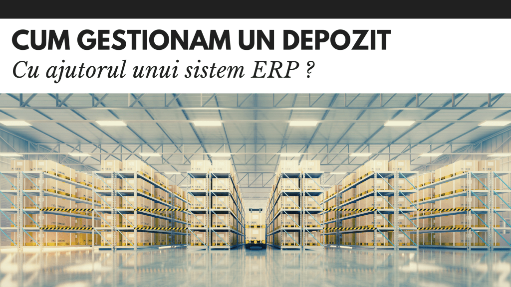 Cum gestionam corect un depozit cu ajutorul unui ERP