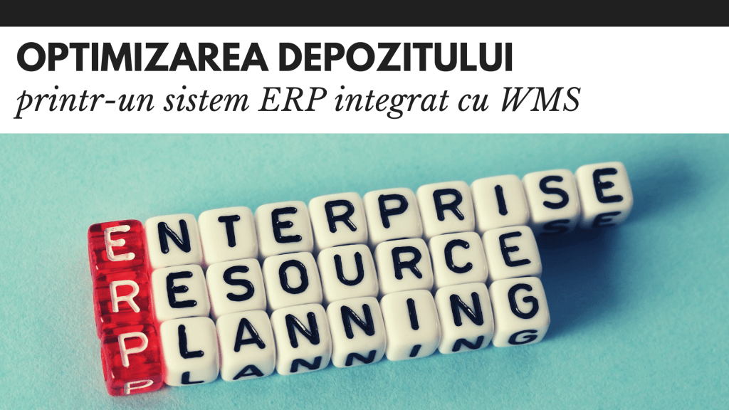 Optimizarea depozitului printr-un sistem ERP integrat cu WMS Optimizarea depozitului printr-un sistem ERP integrat cu WMS