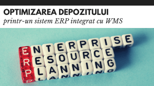 Optimizarea depozitului printr-un sistem ERP integrat cu WMS Optimizarea depozitului printr-un sistem ERP integrat cu WMS