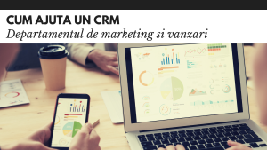 Cum ajuta un CRM marketing-ul si vanzarile Cum ajuta un CRM