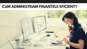 Cum administram finantele eficient? Cum administram finantele eficient