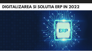 Digitalizarea si solutia ERP in 2022 Digitalizarea si solutia ERP